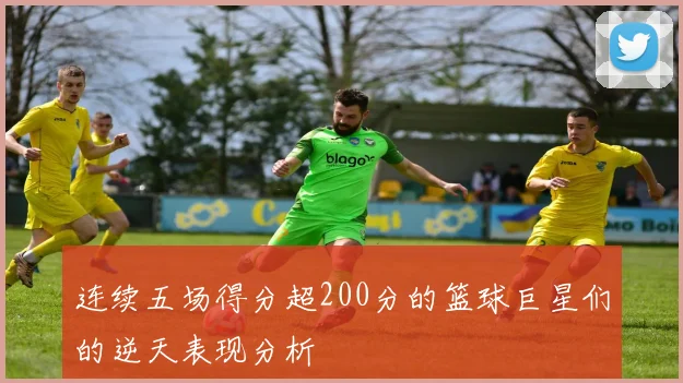 连续五场得分超200分的篮球巨星们的逆天表现分析